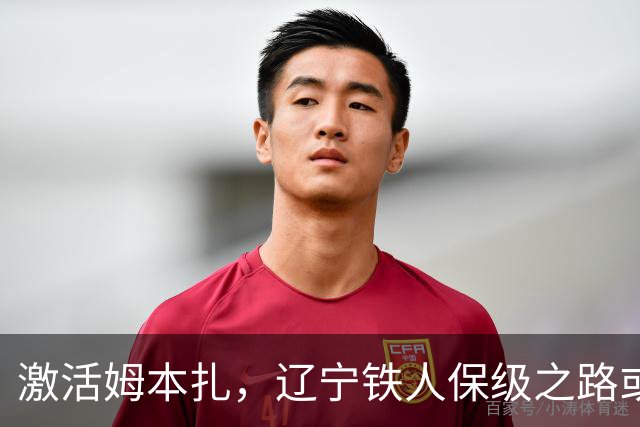 激活姆本扎，辽宁铁人保级之路或将迎来转机